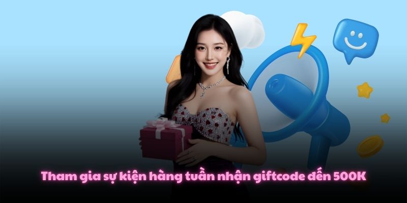Tham gia sự kiện hàng tuần nhận giftcode đến 500K